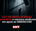 CUT-SE denuncia atitude antissindical e convoca sindicatos em apoio ao SINDISCOSE