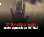 CUT-SE manifesta repúdio contra agressão ao SINTRASE