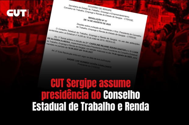 CUT Sergipe assume presidência do Conselho Estadual de Trabalho e Renda